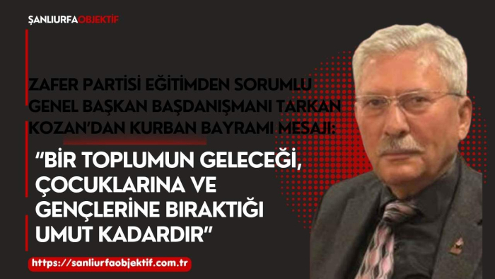 Zafer Partisi Eğitimden Sorumlu Genel Başkan Başdanışmanı Tarkan Kozan’dan Kurban Bayramı Mesajı: “Bir Toplumun Geleceği, Çocuklarına ve Gençlerine Bıraktığı Umut Kadardır”